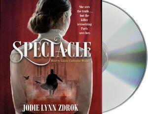 Spectacle: A Historical Thriller in 19th Century Paris by Jodie Lynn Zdrok