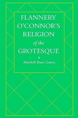 Flannery O'Connor's Religion of the Grotesque by Marshall Bruce Gentry