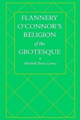 Flannery O'Connor's Religion of the Grotesque by Marshall Bruce Gentry
