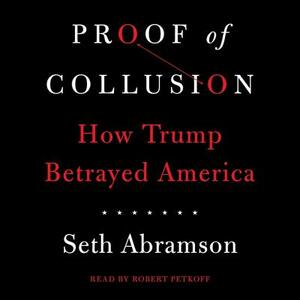 Proof of Collusion: How Trump Betrayed America by Seth Abramson