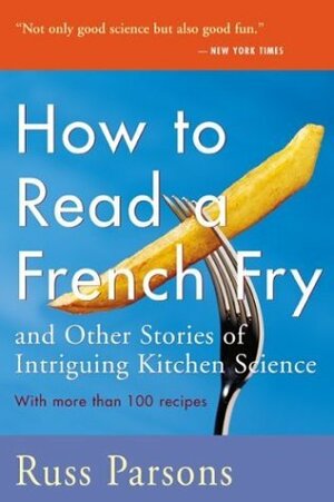 How to Read a French Fry: And Other Stories of Intriguing Kitchen Science by Russ Parsons