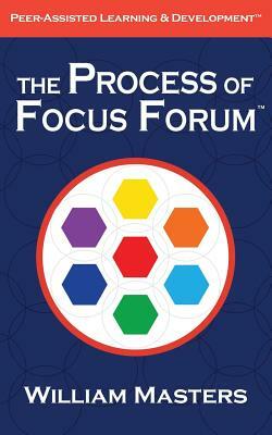 The Process of Focus Forum: Peer-Assisted Learning & Development by William Masters