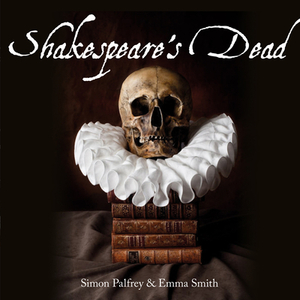 Shakespeare's Dead: Stages of Death in Shakespeare's Playworlds by Simon Palfrey, Emma Smith