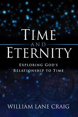 Time and Eternity: Exploring God's Relationship to Time by William Lane Craig