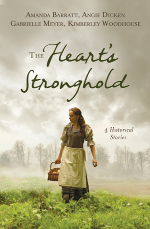 The Heart's Stronghold: 4 Historical Stories by Gabrielle Meyer, Kimberley Woodhouse, Amanda Barratt, Angie Dicken