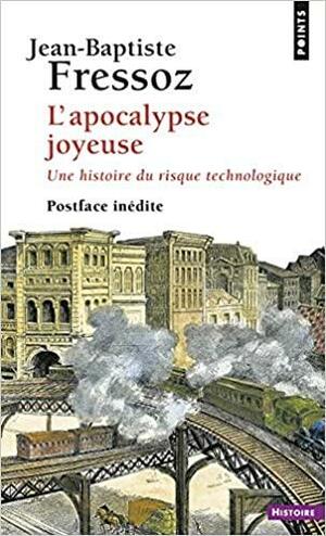 L'apocalypse joyeuse: une histoire du risque technologique by Jean-Baptiste Fressoz