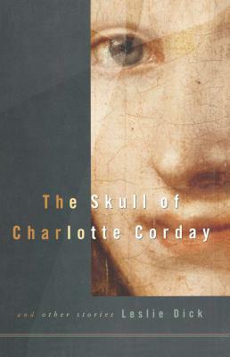The Skull of Charlotte Corday by Leslie Dick