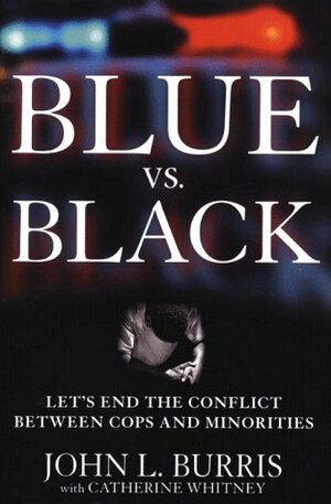 Blue vs. Black: Let's End the Conflict Between Cops and Minorities by John L. Burris, Catherine Whitney