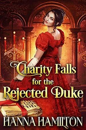 Charity Falls for the Rejected Duke by Hanna Hamilton