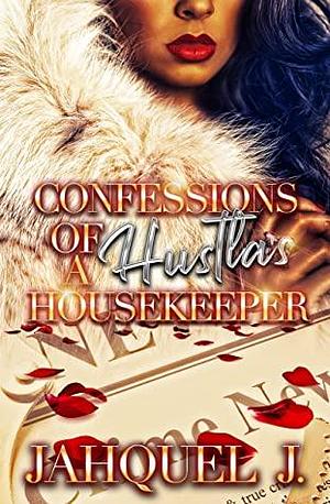 Confessions Of A Hustla's Housekeeper by Jahquel J., Jahquel J.