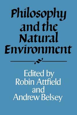 Philosophy and the Natural Environment by Robin Attfield, Andrew Belsey