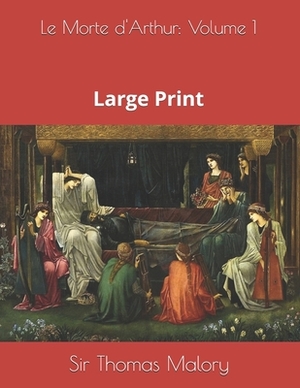 Le Morte d'Arthur: Volume 1: Large Print by Thomas Malory