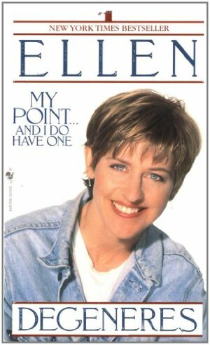My Point... And I Do Have One by Ellen DeGeneres