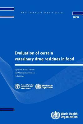 Evaluation of Certain Veterinary Drug Residues in Food: Eighty-Fifth Report of the Joint Fao/Who Expert Committee on Food Additives by World Health Organization