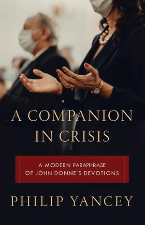 A Companion in Crisis: A Modern Paraphrase of John Donne's Devotions by Philip Yancey