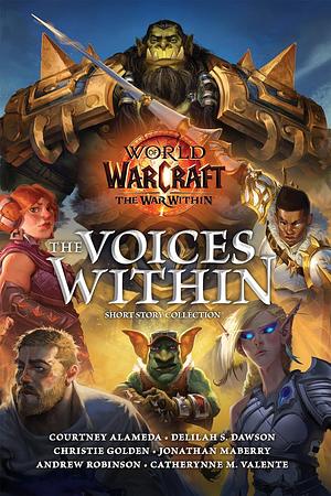 World of Warcraft: The Voices Within (Short Story Collection) by Jonathan Maberry, Courtney Alameda, Delilah S. Dawson, Catherynne M. Valente, Andrew Robinson, Christie Golden