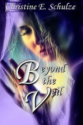 Beyond the Veil by Christine E. Schulze