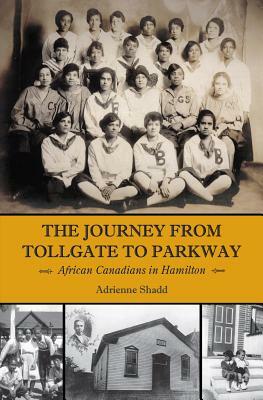The Journey from Tollgate to Parkway: African Canadians in Hamilton by Adrienne Shadd