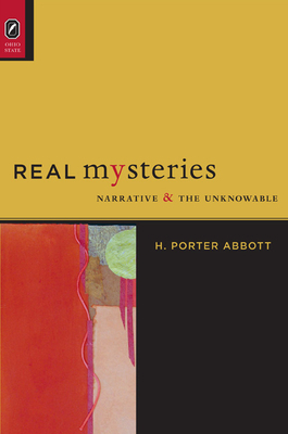 Real Mysteries: Narrative and the Unknowable by H. Porter Abbott