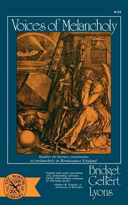 Voices of Melancholy: Studies in Literary Treatments of Melancholy in Renaissance England by Bridget Gellert Lyons