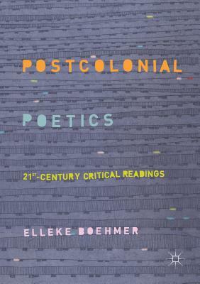 Postcolonial Poetics: 21st-Century Critical Readings by Elleke Boehmer