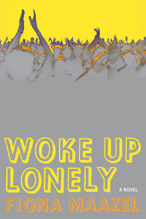 Woke Up Lonely by Fiona Maazel