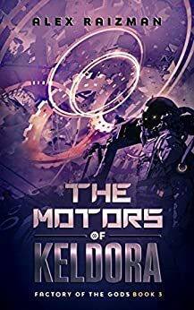 The Motors of Keldora: An Automation Crafting LitRPG Adventure by Alex Raizman