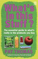 What's in this Stuff?: The Essential Guide to What's Really in the Products You Buy by Pat Thomas