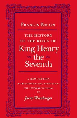 The History of the Reign of Henry the Seventh by Francis Bacon
