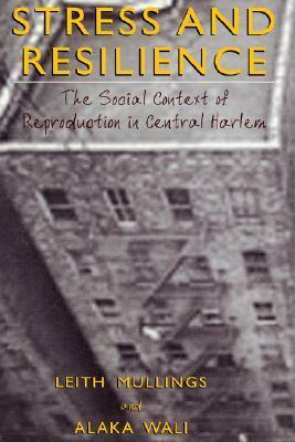 Stress and Resilience: The Social Context of Reproduction in Central Harlem by Leith Mullings
