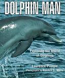 Dolphin Man: Exploring the World of Dolphins by Laurence Pringle