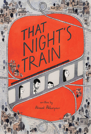 That Night's Train by Majid Saghafi, Isabelle Arsenault, Ahmad Akbarpour