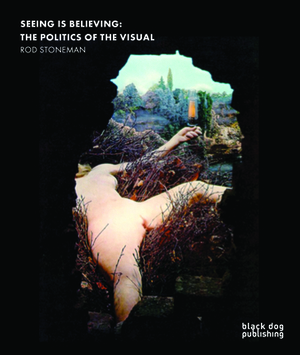 Seeing Is Believing: The Politics of the Visual by Rod Stoneman