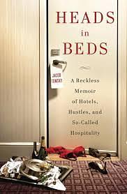 Heads in Beds: A Reckless Memoir of Hotels, Hustles, and So-Called Hospitality by Jacob Tomsky