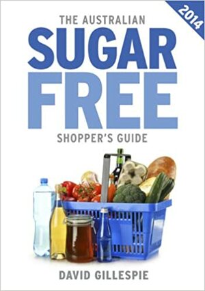 The 2014 Australian Sugar Free Shopper's Guide by David Gillespie