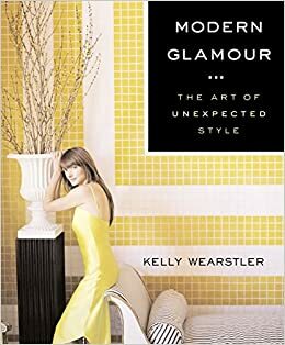 Modern Glamour: The Art of Unexpected Style by Kelly Wearstler