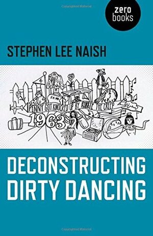 Deconstructing Dirty Dancing by Stephen Lee Naish