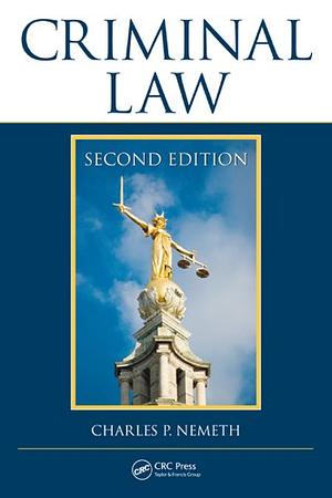 Criminal Law by Charles P. Nemeth JD PhD LL.M