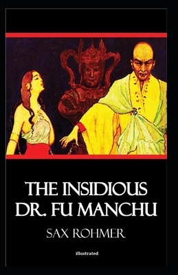 The Insidious Dr. Fu-Manchu illustrated by Sax Rohmer, Sax Rohmer, Sax Rohmer, Sax Rohmer