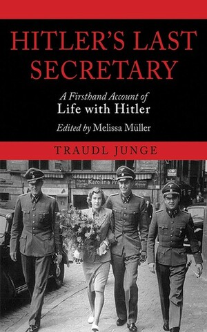 Hitler's Last Secretary: A Firsthand Account of Life with Hitler by Traudl Junge