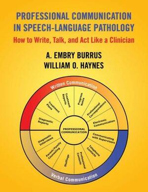 Professional Communication in Speech-language Pathology: How to Write, Talk, and Act Like a Clinician by William O. Haynes, A. Embry Burrus