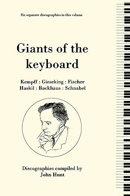 Giants of the Keyboard. 6 Discographies. Wilhelm Kempff, Walter Gieseking, Edwin Fischer, Clara Haskil, Wilhelm Backhaus, Artur Schnabel. [1994] by John Hunt