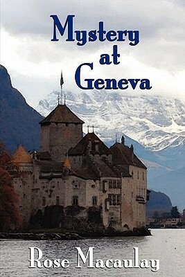 Mystery at Geneva: An Improbable Tale of Singular Happenings by Rose Macaulay