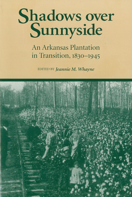 Shadows Over Sunnyside: An Arkansas Plantation in Transition, 1830-1945 by Jeannie M. Whayne