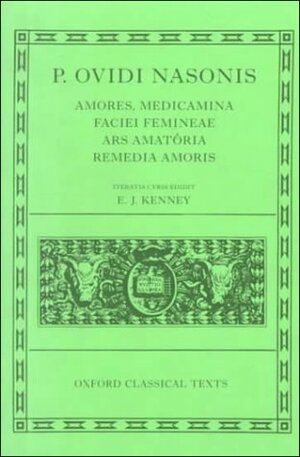 Amores, Medicamina Faciei Femineae, Ars Amatoria, Remedia Amoris by E.J. Kenney, Ovid