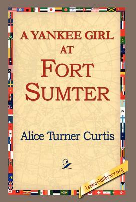 A Yankee Girl at Fort Sumter by Alice Turner Curtis