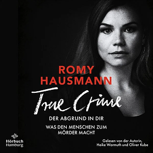 True Crime. Der Abgrund in dir by Romy Hausmann