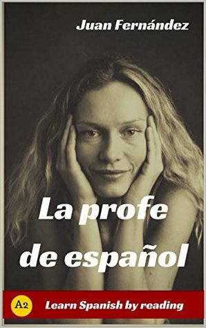 La profe de español: Learn Spanish by Reading by Juan Fernández