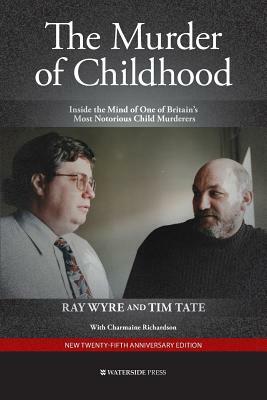 The Murder of Childhood: Inside the Mind of One of Britain's Most Notorious Child Murderers by Tim Tate, Ray Wyre