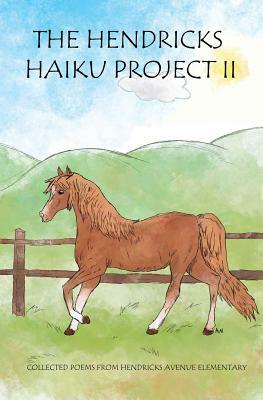 The Hendricks Haiku Project II: Collected poems from Hendricks Avenue Elementary by George Foote